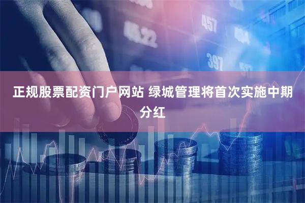 正规股票配资门户网站 绿城管理将首次实施中期分红